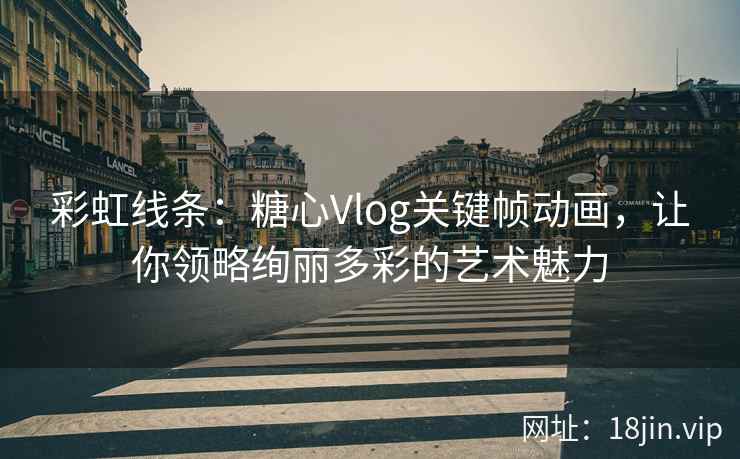 彩虹线条：糖心Vlog关键帧动画，让你领略绚丽多彩的艺术魅力