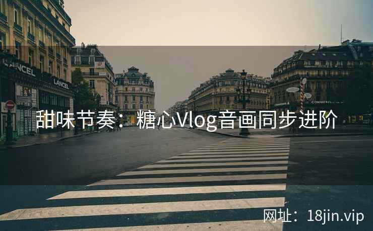 甜味节奏：糖心Vlog音画同步进阶